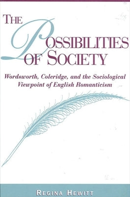 The Possibilities of Society: Wordsworth, Coleridge, and the Sociological Viewpoint of English Romanticism by Hewitt, Regina