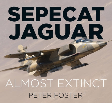 Sepecat Jaguar: Almost Extinct by Foster, Peter