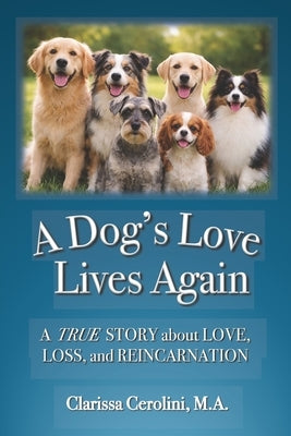 A Dog's Love Lives Again: For anyone who has loved a dog deeply, lost a dog, felt a presence linger, or wondered if love truly ends by Cerolini Ma, Clarissa