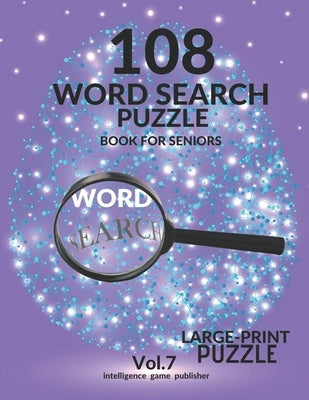 108 Word Search Puzzle Book For Seniors Vol.7: 108 Large-Print Puzzles Exercise and Challenge Your Brain, Brain Games for Adults & Seniors by Publisher, Intelligence Game