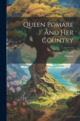Queen Pomare And Her Country by Pritchard, George