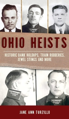 Ohio Heists: Historic Bank Holdups, Train Robberies, Jewel Stings and More by Turzillo, Jane Ann