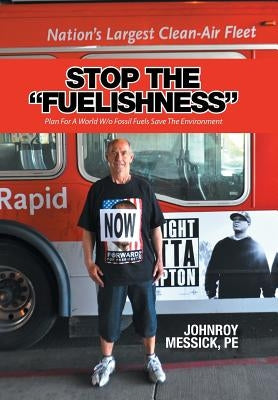 Stop the Fuelishness: Plan For A World W/o Fossil Fuels Save The Environment by Messick, P. E. Johnroy