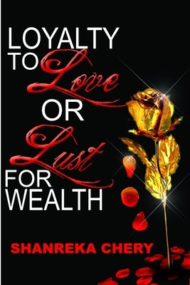 Loyalty to Love or Lust for Wealth by Chery, Shanreka