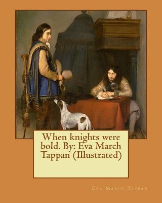 When knights were bold. By: Eva March Tappan (Illustrated) by Tappan, Eva March