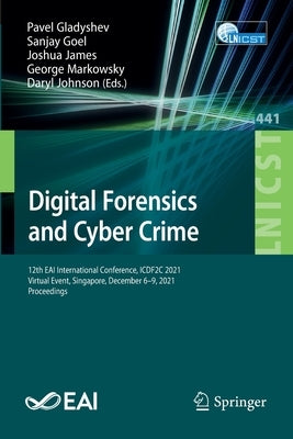 Digital Forensics and Cyber Crime: 12th Eai International Conference, Icdf2c 2021, Virtual Event, Singapore, December 6-9, 2021, Proceedings by Gladyshev, Pavel