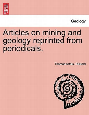 Articles on mining and geology reprinted from periodicals. by Rickard, Thomas Arthur