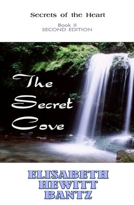 The Secret Cove: Secrets of the Heart -- Book II by Bantz, Elisabeth H.