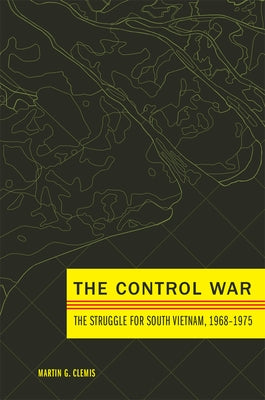 The Control War: The Struggle for South Vietnam, 1968-1975 by Clemis, Martin G.