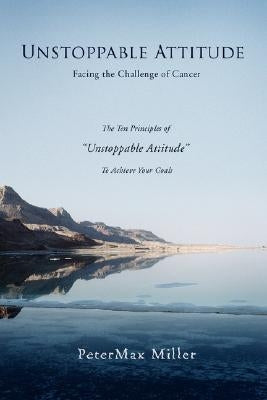Unstoppable Attitude: Facing the Challenge of Cancer by Miller, Petermax
