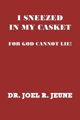 I Sneezed in My Casket!: For God Cannot Lie by Jeune D. D., Joel R.