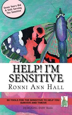Help! I'm Sensitive: 50 Tools for the Sensitive to Help You Survive & Thrive by Hall, Ronni Ann