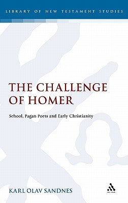 The Challenge of Homer: School, Pagan Poets and Early Christianity by Sandnes, Karl Olav