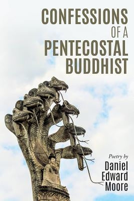 Confessions of a Pentecostal Buddhist by Moore, Daniel Edward