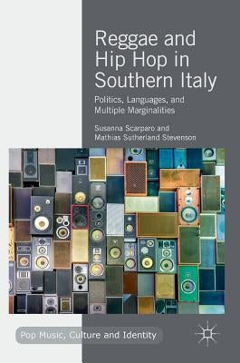 Reggae and Hip Hop in Southern Italy: Politics, Languages, and Multiple Marginalities by Scarparo, Susanna