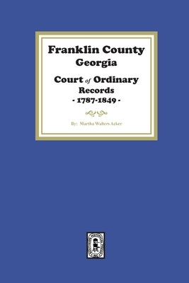 Franklin County, Georgia Court of Ordinary Records, 1787-1849 by Acker, Martha