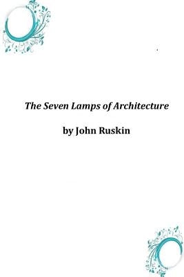 The Seven Lamps of Architecture by Ruskin, John
