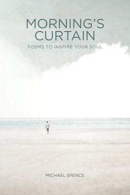 Morning's Curtain: Poems to Inspire Your Soul by Spence, Michael
