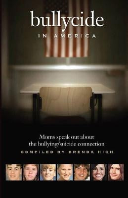 Bullycide in America: Moms speak out about the bullying/suicide connection by High, Brenda