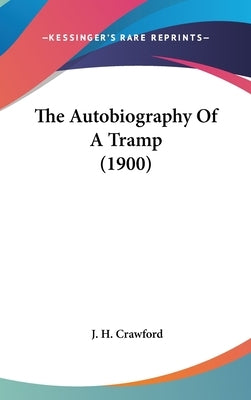 The Autobiography Of A Tramp (1900) by Crawford, J. H.