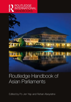 Routledge Handbook of Asian Parliaments by Yap, Po Jen