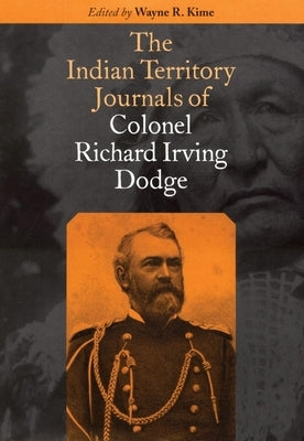 The Indian Territory Journals of Colonel Richard Irving Dodge by Dodge, Richard Irving