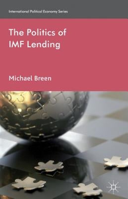 The Politics of IMF Lending by Breen, M.