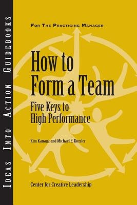 How to Form a Team: Five Keys to High Performance by Kanaga, Kim