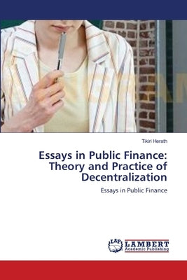Essays in Public Finance: Theory and Practice of Decentralization by Herath, Tikiri