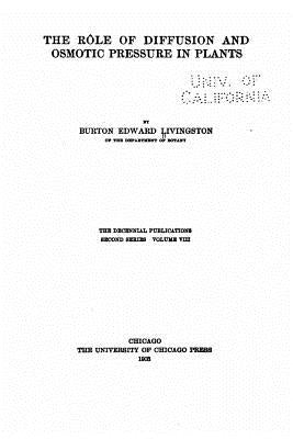 The Role of Diffusion and Osmotic Pressure in Plants by Livingston, Burton Edward