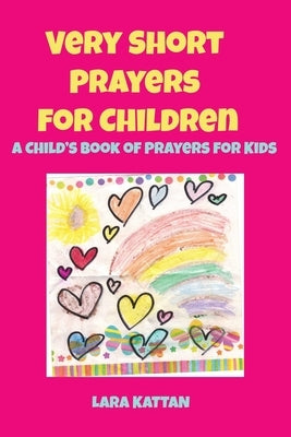Very Short Prayers for Children: A Child's Book of Prayers for Kids by Kattan, Lara D.