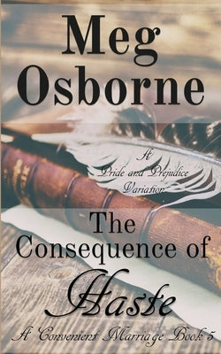 The Consequence of Haste: A Pride and Prejudice Variation by Osborne, Meg