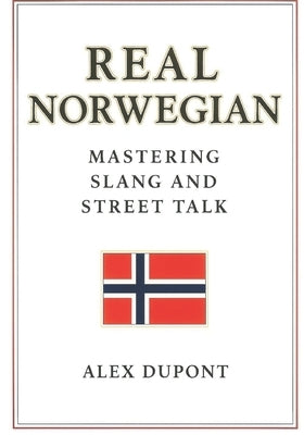 Real Norwegian - Mastering Slang and Street Talk by DuPont, Alex