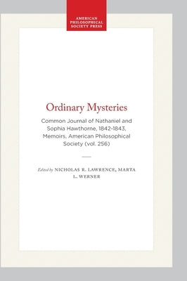Ordinary Mysteries: Common Journal of Nathaniel and Sophia Hawthorne, 1842-1843, Memoirs, American Philosophical Society (Vol. 256) by Lawrence, Nicholas R.