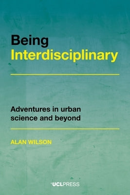 Being Interdisciplinary: Adventures in Urban Science and Beyond by Wilson, Alan