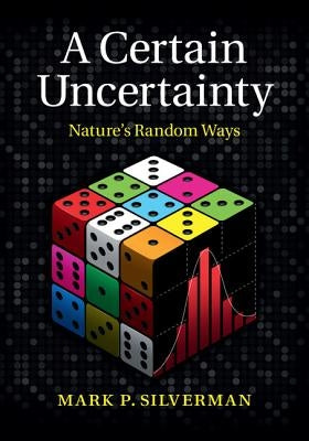 A Certain Uncertainty: Nature's Random Ways by Silverman, Mark P.