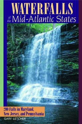 Waterfalls of the Mid-Atlantic States: 200 Falls in Maryland, New Jersey, and Pennysylvania by Letcher, Gary