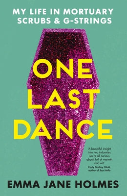 One Last Dance: My Life in Mortuary Scrubs and G-Strings by Holmes, Emma Jane
