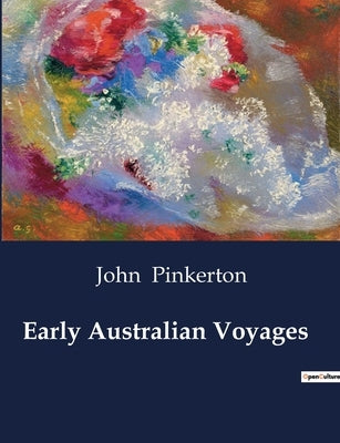 Early Australian Voyages: Explorations and Discoveries in Early Australian and Southern Hemisphere Voyages by Pinkerton, John