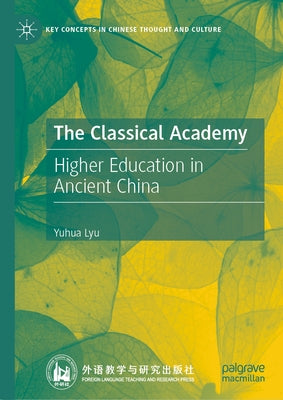 The Classical Academy: Higher Education in Ancient China by Lyu, Yuhua