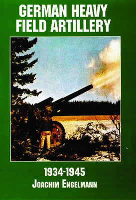 German Heavy Field Artillery in World War II by Schiffer Publishing Ltd