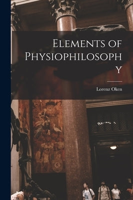 Elements of Physiophilosophy by Oken, Lorenz