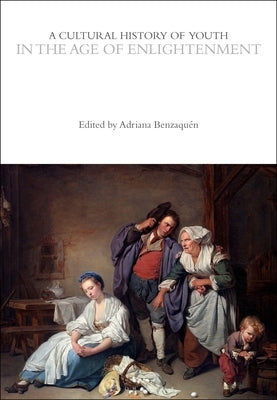 A Cultural History of Youth in the Age of Enlightenment by Benzaquén, Adriana S.