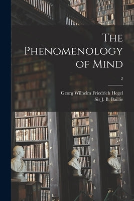 The Phenomenology of Mind; 2 by Hegel, Georg Wilhelm Friedrich 1770-