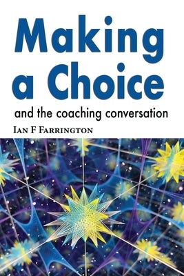 Making A Choice: and the coaching conversation by Farrington, Ian F.