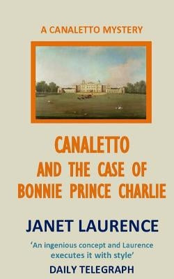 Canaletto and the Case of Bonnie Prince Charlie by Laurence, Janet