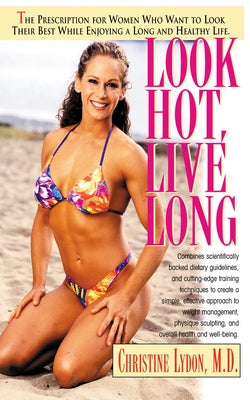 Look Hot, Live Long: The Prescription for Women Who Want to Look Their Best While Enjoying a Long and Healthy Life by Lydon, Christine