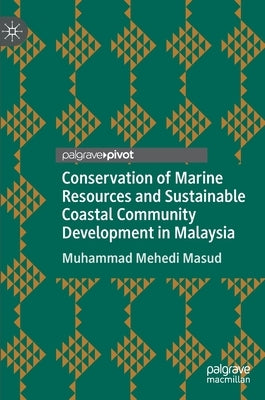 Conservation of Marine Resources and Sustainable Coastal Community Development in Malaysia by Masud, Muhammad Mehedi