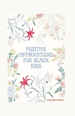 Positive affirmations for black kids: Level up your confidence, amplify your Greatness by Bond, Lorraine
