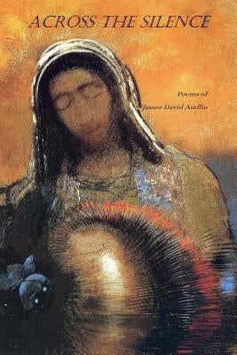 Across the Silence: Poems of James David Audlin by Audlin, James David